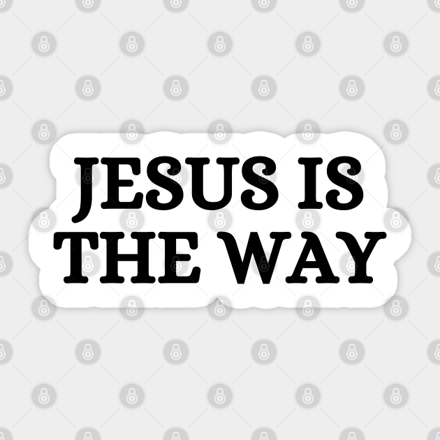 Jesus Is The Way Christian Quote Jesus Is The Way Sticker TeePublic